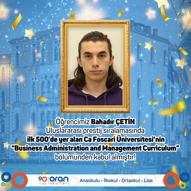 Öğrencimiz Bahadır ÇETİN Uluslararası prestij sıralamasında ilk 500'de yer alan Ca Foscari Üniversitesi’nin "Business Administration and Management Curriculum" bölümünden kabul almıştır!